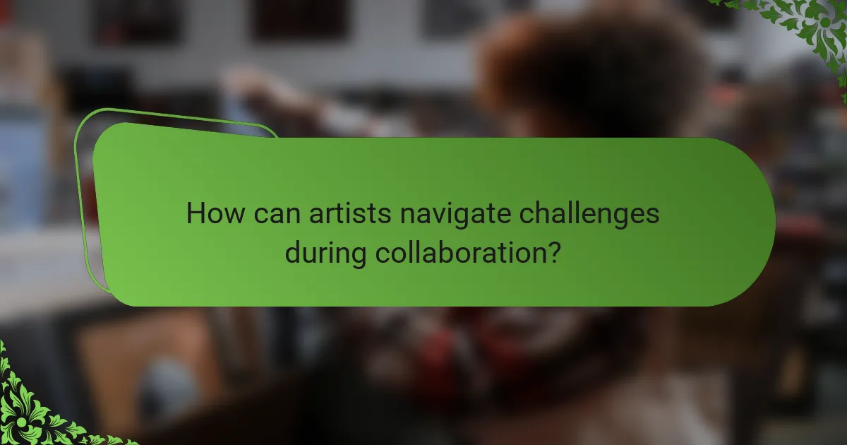 How can artists navigate challenges during collaboration?