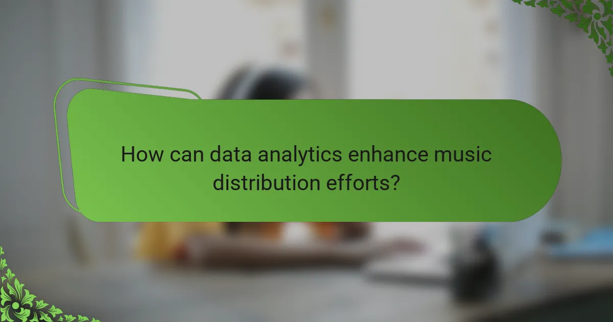 How can data analytics enhance music distribution efforts?