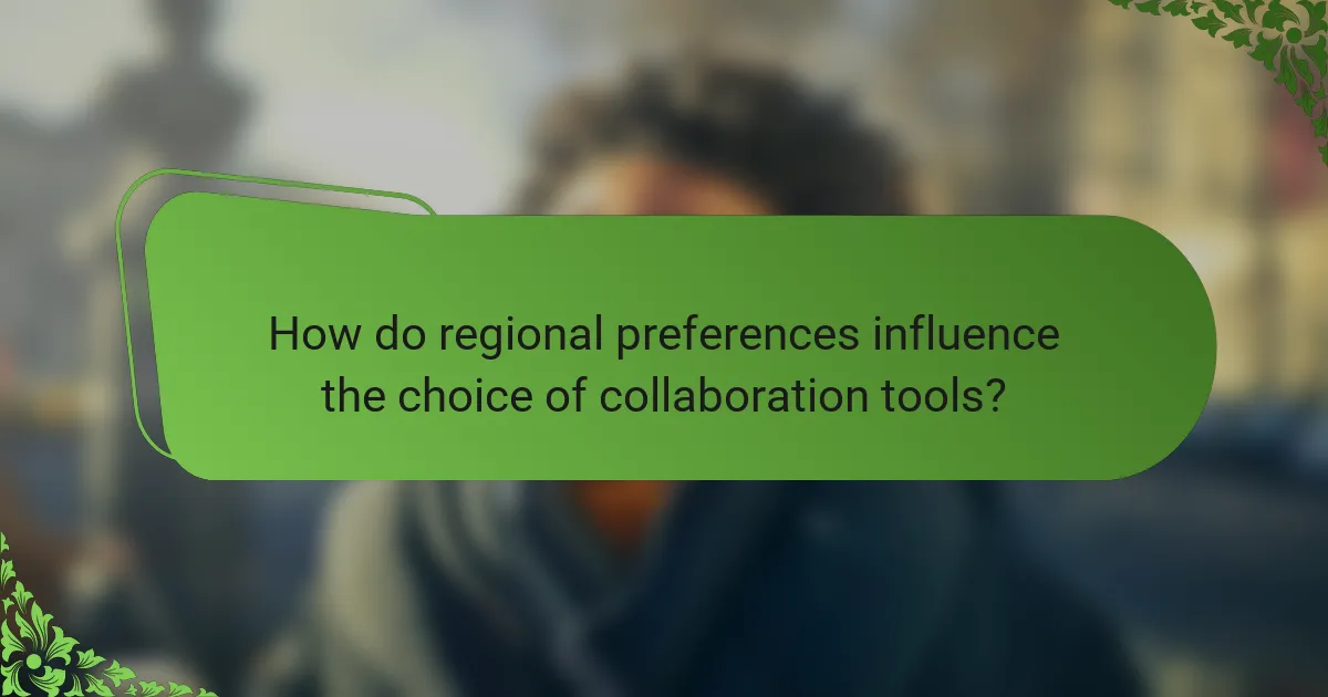 How do regional preferences influence the choice of collaboration tools?