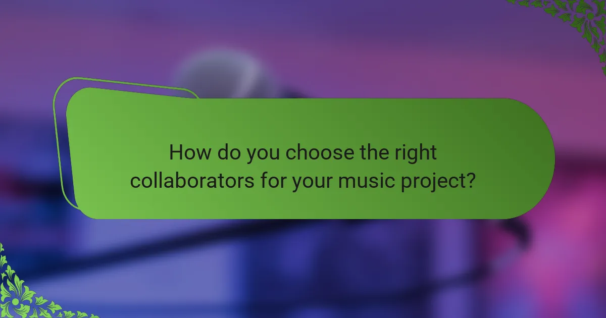 How do you choose the right collaborators for your music project?