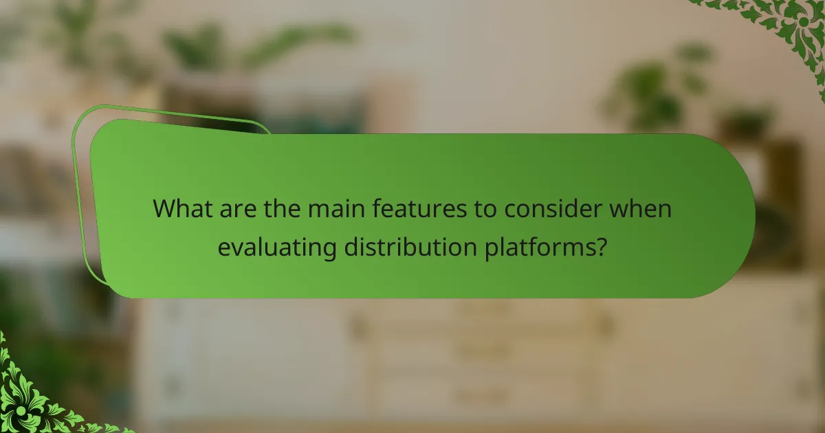 What are the main features to consider when evaluating distribution platforms?