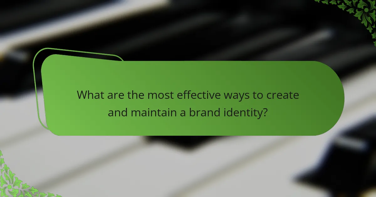 What are the most effective ways to create and maintain a brand identity?