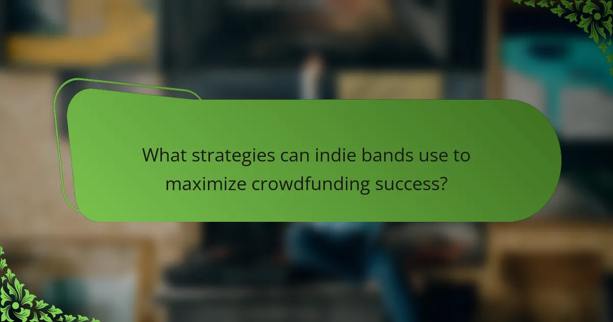 What strategies can indie bands use to maximize crowdfunding success?
