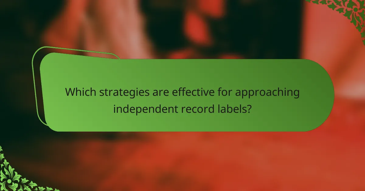 Which strategies are effective for approaching independent record labels?